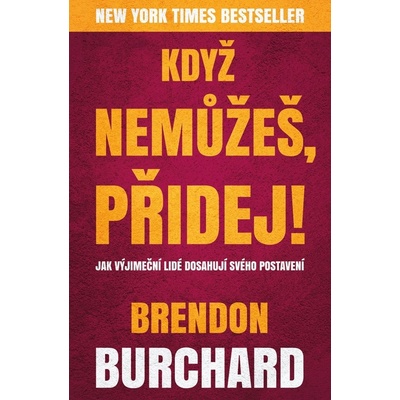 Když nemůžeš, přidej - Brendon Burchard
