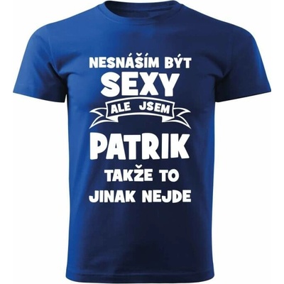 Pánské tričko Nesnáším být SEXY ale jsem PATRIK takže to jinak nejde modré – Hledejceny.cz