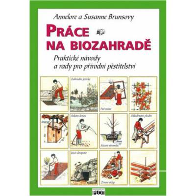Práce na biozahradě - Praktické návody a rady pro přírodní pěstit