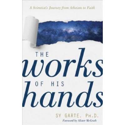 The Works of His Hands: A Scientist's Journey from Atheism to Faith Garte SyPaperback – Hledejceny.cz