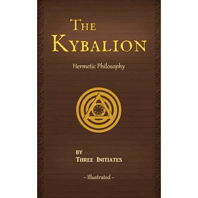 The Kybalion: A Study of The Hermetic Philosophy of Ancient Egypt and Greece Three Initiates