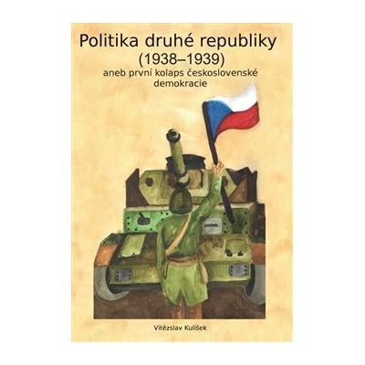 Politika druhé republiky (1938-1939). aneb první kolaps československé demokracie - Vítězslav Kulíšek