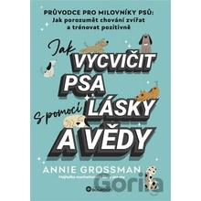 Jak vycvičit psa s pomocí lásky a vědy - Annie Grossman