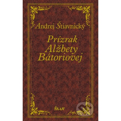 Prízrak Alžbety Bátoriovej - Andrej Štiavnický – Hledejceny.cz