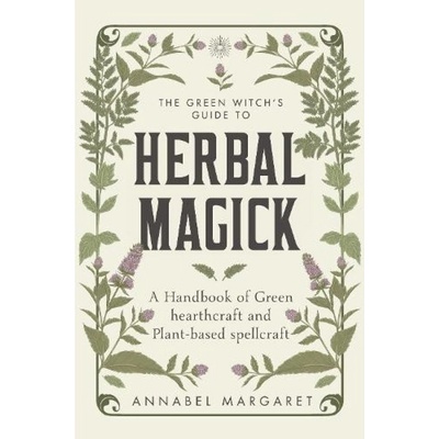 Green Witch's Guide to Herbal Magick, A Handbook of Green Hearthcraft and Plant-Based Spellcraft Quercus Publishing
