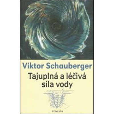 Viktor Schauberger: Tajuplná a léčivá síla vody – Hledejceny.cz