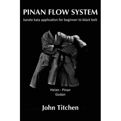 Pinan Flow System: Heian / Pinan Godan: karate kata application for beginner to black belt John Titchen,Iain Abernethy – Hledejceny.cz