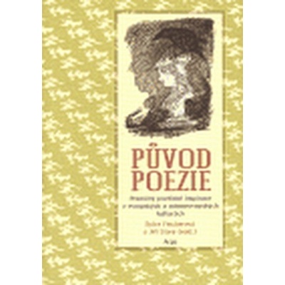 Původ poezie - Proměny poetické inspirace v evropských a mimoevropských kulturách - Sylva Fischerová, Jiří Starý