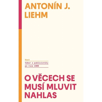 O věcech se musí mluvit nahlas - Výbor z publicistiky po roce 1989 - Antonín Jaroslav Liehm – Hledejceny.cz
