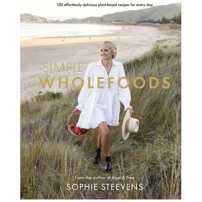 Simple Wholefoods: 100 Effortlessly Delicious Plant-Based Recipes for Every Day Steevens Sophie