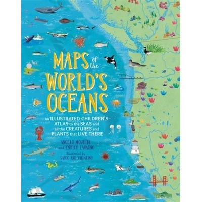 Maps of the World's Oceans: An Illustrated Children's Atlas to the Seas and All the Creatures and Plants That Live There - Lavagno Enrico