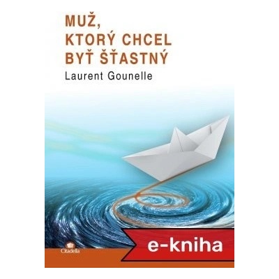 Muž, ktorý chcel byť šťastný - Laurent Gounelle – Hledejceny.cz
