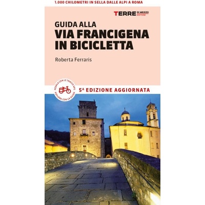 Guida alla via Francigena in bicicletta. Oltre 1000 chilometri dalle Alpi a Roma