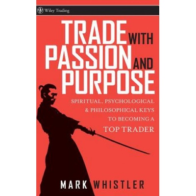 Trade with Passion and Purpose - Spiritual, Psychological and Philosophical Keys to Becoming a Top Trader (Mark Whistler)() – Hledejceny.cz