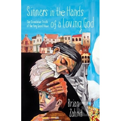 Sinners in the Hands of a Loving God: The Scandalous Truth of the Very Good News Zahnd BrianPaperback – Hledejceny.cz