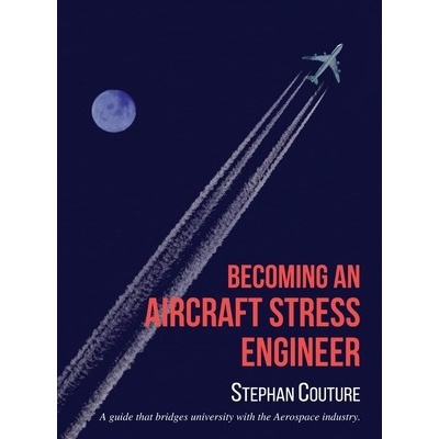 Becoming an Aircraft Stress Engineer: A guide that bridges university with the aerospace industry - Couture Stephane
