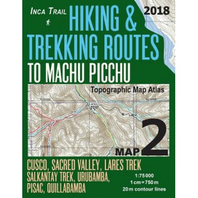 Inca Trail Map 2 Hiking & Trekking Routes to Machu Picchu Topographic Map Atlas Cusco, Sacred VAlley, Lares Trek, Salkantay Trek, Urubamba, Pisac, Qui