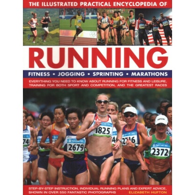 The Illustrated Practical Encyclopedia of Running: Fitness, Jogging, Sprinting, Marathons: Everything You Need to Know about Running for Fitness and L - (Hufton Elizabeth)