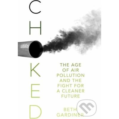 Choked The Age of Air Pollution and the Fight for a Cleaner Future – Hledejceny.cz