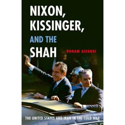 Nixon, Kissinger, and the Shah (Roham Alvandi)(Brožovaná) – Hledejceny.cz