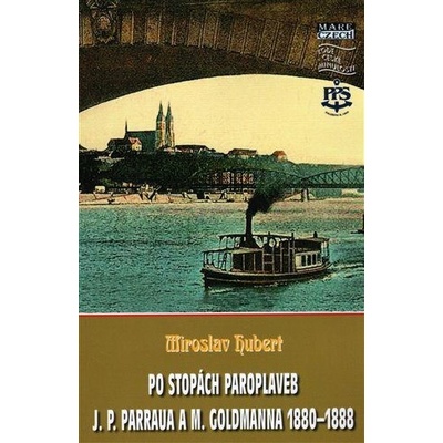 Po stopách paroplaveb - J. P. Parraua a M. Goldmanna 1880-1888 - Hubert Miroslav