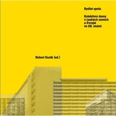 Guzik Hubert - Bydlet spolu -- Kolektivní domy v českých zemích a Evropě ve 20. století