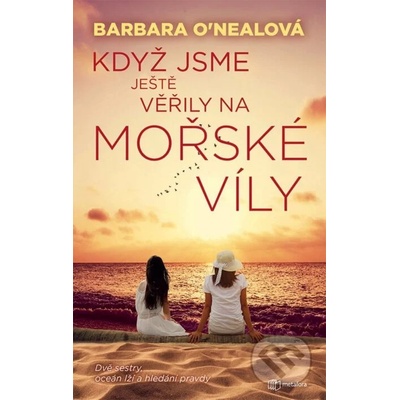 Když jsme ještě věřily na mořské víly - Barbara O'Neal – Hledejceny.cz
