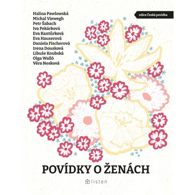 Povídky o ženách - Daniela Fischerová, Halina Pawlowská, Petr Šabach, Michal Viewegh, Irena Dousková, Libuše Koubská, Věra Nosková, Eva Kantůrková, Iva Pekárková, Olga Walló, Eva Hauserová – Hledejceny.cz