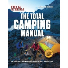 Field & Stream: Total Camping Manual Outdoor Skills, Family Camping: Plan Perfect Trips Sharpen Your Skills Recipes, Fire Tricks, Family Tips & More Nickens T. Edward