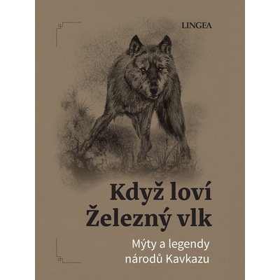 Když loví železný vlk: Mýty a legendy národů Kavkazu