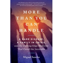 More Than You Can Handle: A Rare Disease, a Family in Crisis, and the Cutting-Edge Medicine That Cured the Incurable - Sancho Miguel