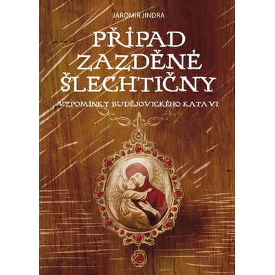 Případ zazděné šlechtičny - Vzpomínky budějovického kata VI. - Jindra Jaromír – Hledejceny.cz