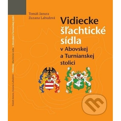 Vidiecke šľachtické sídla v Abovskej a Turnianskej stolici - Tomáš Janura, Zuzana Labudová