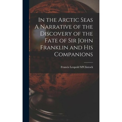 In the Arctic Seas A Narrative of the Discovery of the Fate of Sir John Franklin and his Companions – Hledejceny.cz