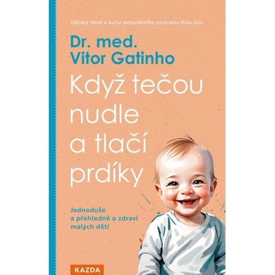 Když tečou nudle a tlačí prdíky - Jednoduše a přehledně o zdraví malých dětí Kazda Václav – Hledejceny.cz