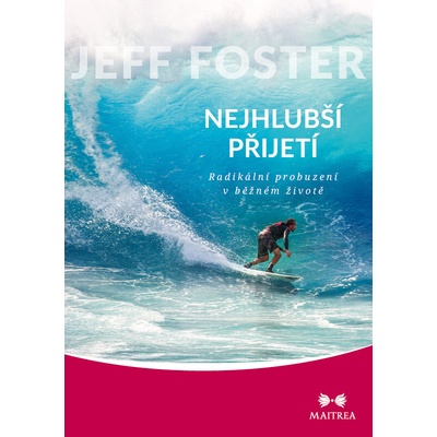 Nejhlubší přijetí. Radikální probuzení v běžném životě - Jeff Foster – Hledejceny.cz