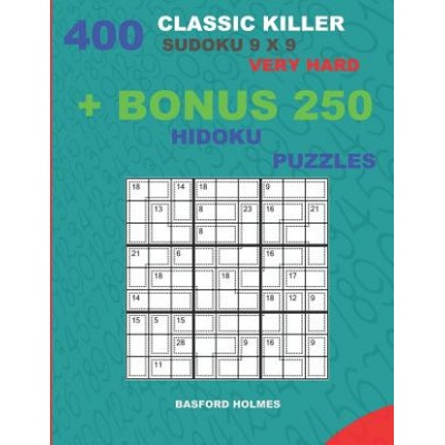 400 classic Killer sudoku 9 x 9 VERY HARD + BONUS 250 Hidoku puzzles: Sudoku with VERY HARD levels puzzles and a Hidoku 9 x 9 very hard levels (Basford Holmes)(Brožovaná) – Hledejceny.cz