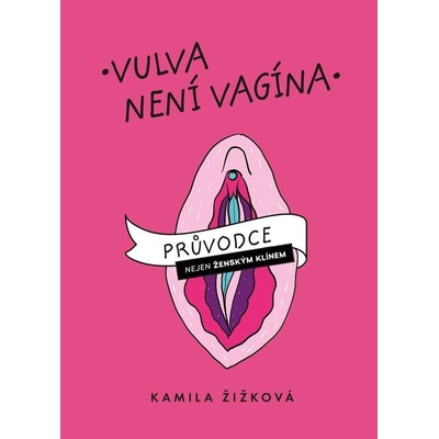 Vulva není vagína - Průvodce nejen ženským klínem - Kamila Žižková – Hledejceny.cz