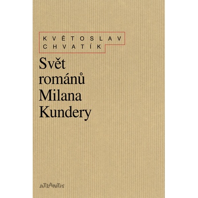 Svět románů Milana Kundery - Květoslav Chvatík
