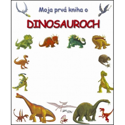 Moja prvá kniha o dinosauroch – Hledejceny.cz