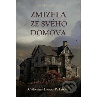 Zmizela ze svého domova - Catherine Louisa Pirkisová – Hledejceny.cz