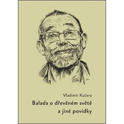 Balada o dřevěném světě - a jiné povídky - Vladimír Kučera – Hledejceny.cz