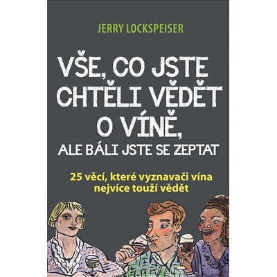 Vše, co jste chtěli vědět o víně, ale báli jste se zeptat - Jerry Lockspeiser – Hledejceny.cz