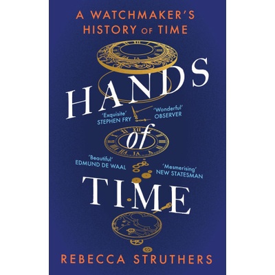 Hands of Time: A Watchmaker's History of Time. 'An exquisite book' - STEPHEN FRY – Hledejceny.cz