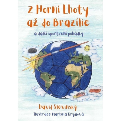 Z Horní Lhoty až do Brazílie a další sportovní pohádky - David Slevinský – Hledejceny.cz