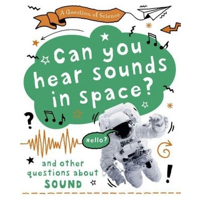 Question of Science: Can you hear sounds in space? And other questions about sound - Claybourne Anna