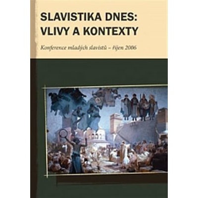 Slavistika dnes: vlivy a kontexty - Konference mladých slavistů II. - říjen 2006 - kolektiv