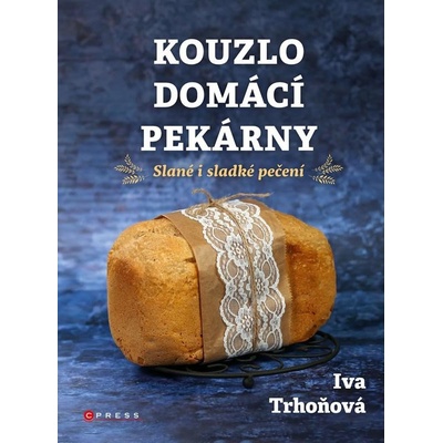 Kouzlo domácí pekárny - Iva Trhoňová