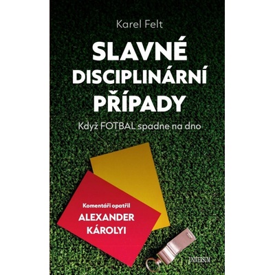 Slavné disciplinární případy - Když fotbal spadne na dno - Karel Felt – Hledejceny.cz