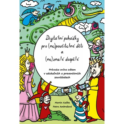 Ambrožová, Petra; Kaliba, Martin - Digitální pohádky pro (ne)poučitelné děti a (ne)znalé dospělé